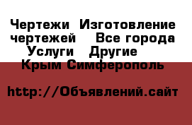 Чертежи. Изготовление чертежей. - Все города Услуги » Другие   . Крым,Симферополь